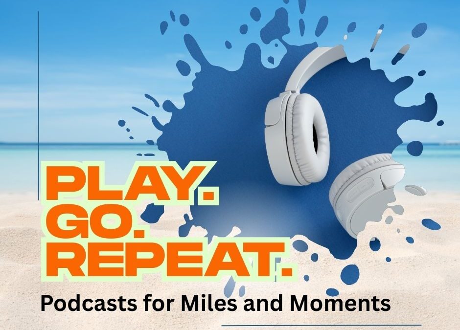 Play. Go. Repeat. | Podcasts for Miles and Moments